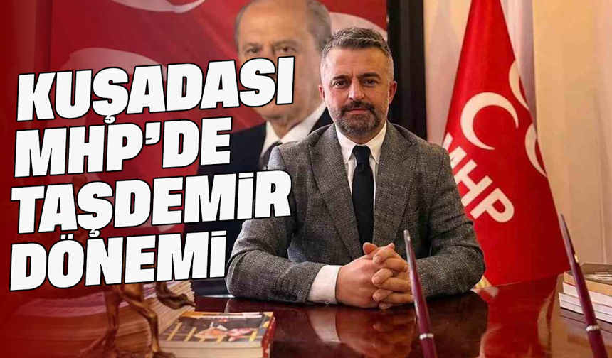 Kuşadası MHP’de Taşdemir dönemi