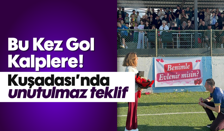 Bu kez gol kalplere! Kuşadası'nda unutulmaz teklif