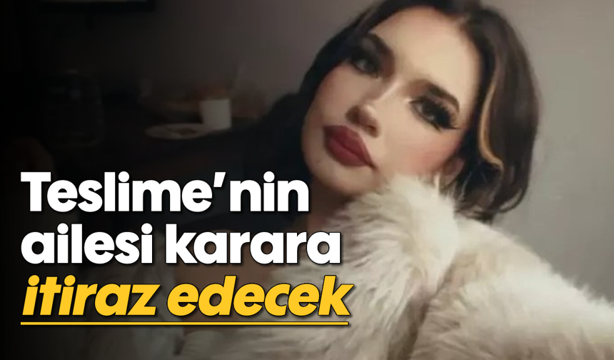 Teslime'nin ailesi karara itiraz edecek