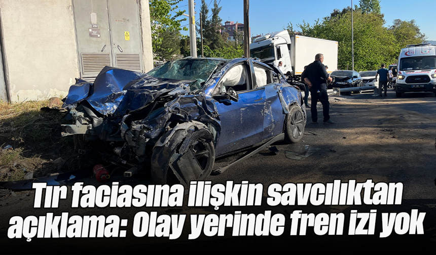 Tır faciasına ilişkin savcılıktan açıklama: Olay yerinde fren izi yok