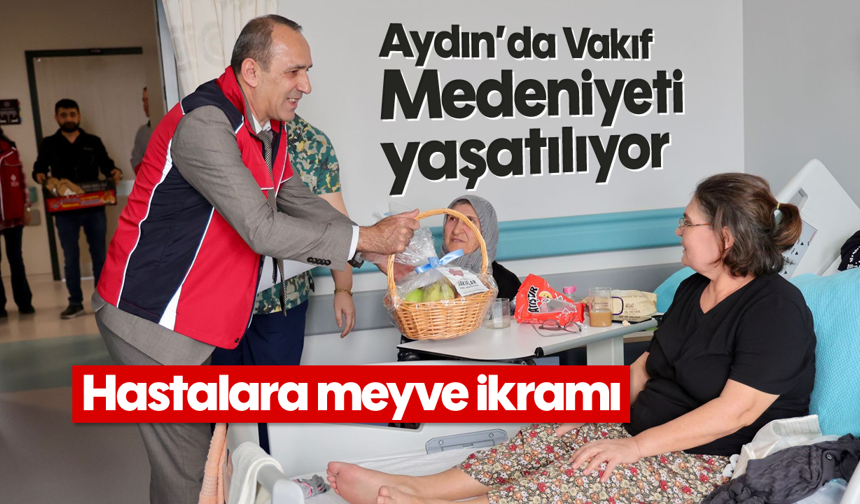 Aydın’da Vakıf Medeniyeti yaşatılıyor: Hastalara meyve ikramı