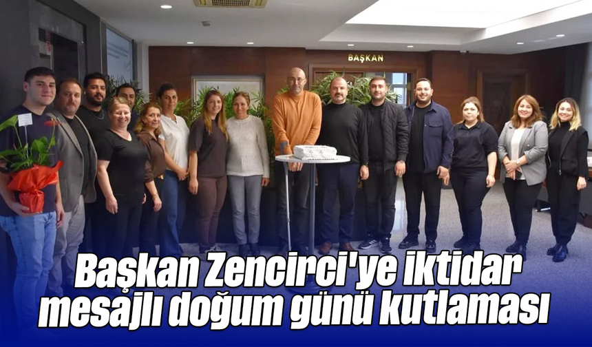 Başkan Zencirci'ye iktidar mesajlı doğum günü kutlaması