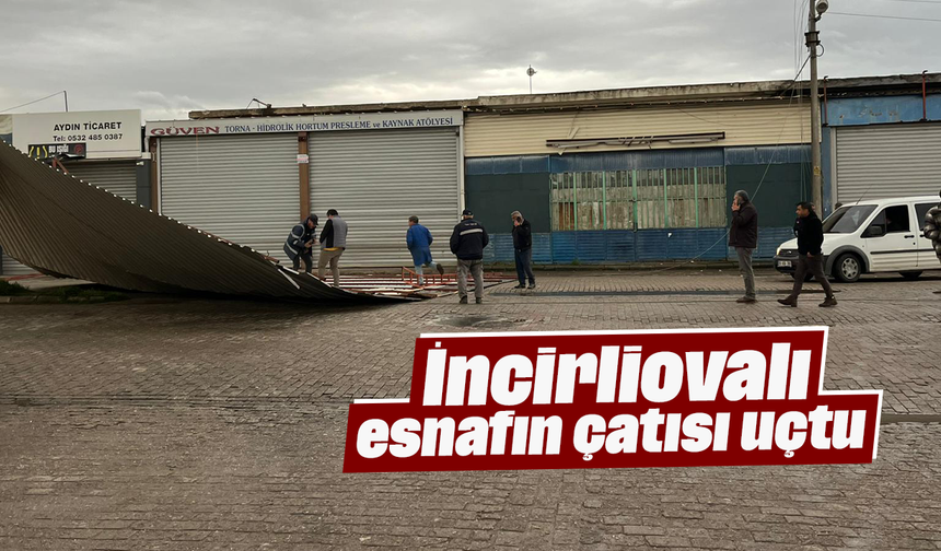 İncirliovalı esnafın çatısı uçtu