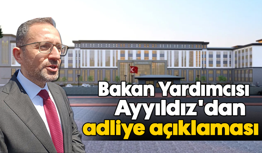 Bakan Yardımcısı Ayyıldız'dan adliye açıklaması