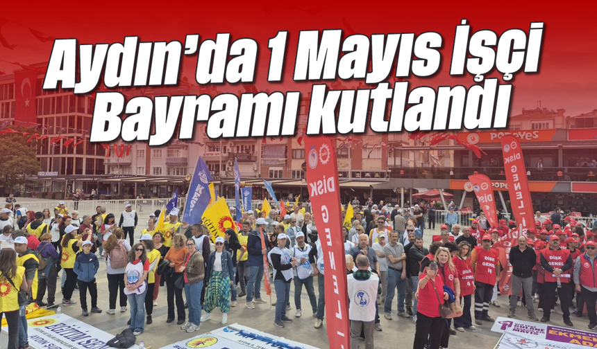 Aydın’da 1 Mayıs İşçi Bayramı kutlandı