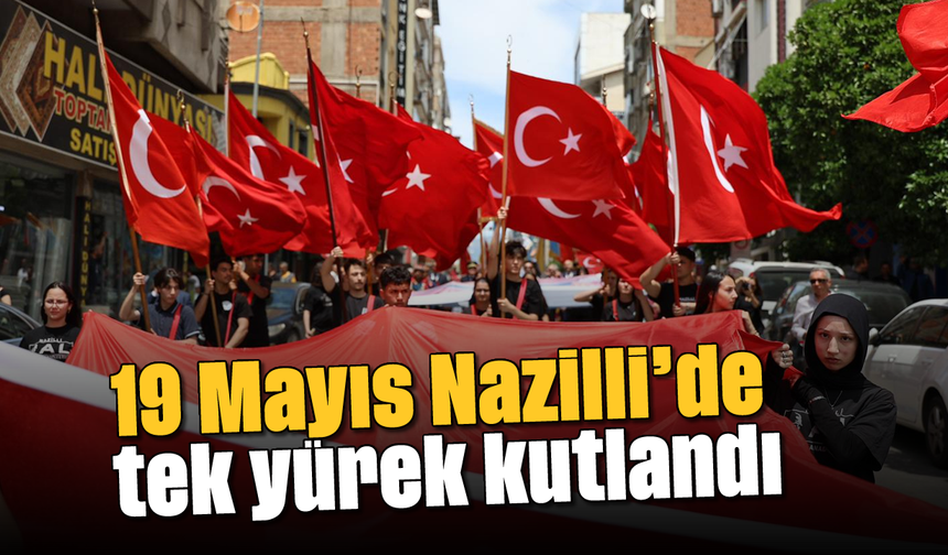19 Mayıs, Nazilli’de tek yürek kutlandı