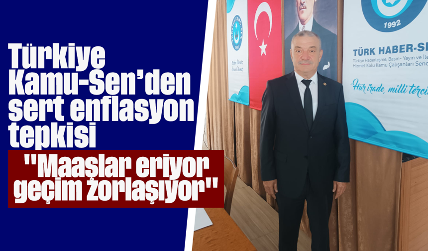 Türkiye Kamu-Sen’den sert enflasyon tepkisi: "Maaşlar eriyor, geçim zorlaşıyor"