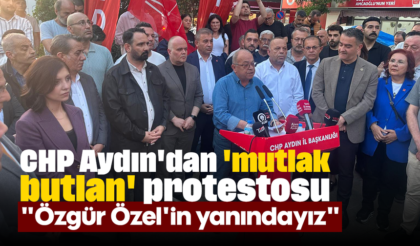 CHP Aydın'dan 'mutlak butlan' protestosu: "Özgür Özel'in yanındayız"
