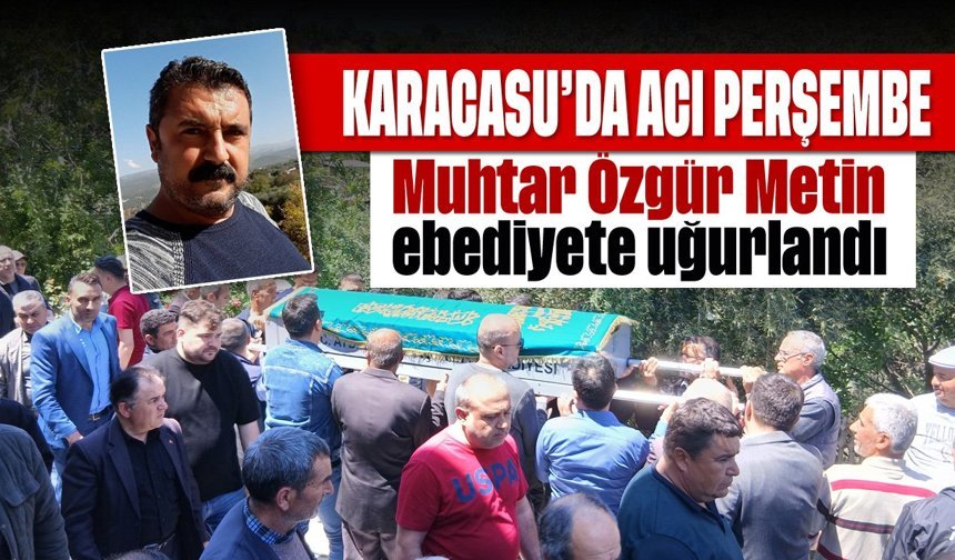 Karacasu'da acı perşembe: Muhtar Özgür Metin ebediyete uğurlandı