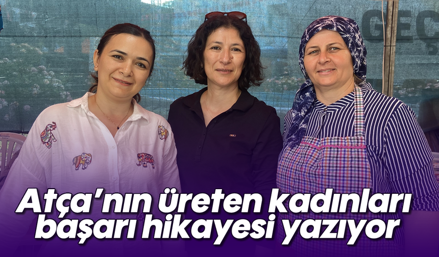 Atça’nın üreten kadınları başarı hikayesi yazıyor