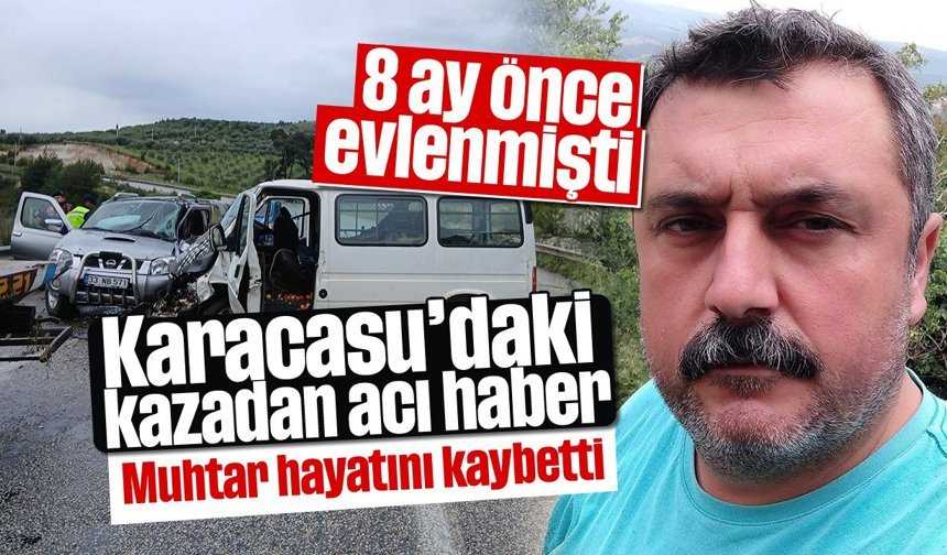 Karacasu'daki kazadan acı haber: Esençay muhtarı hayatını kaybetti