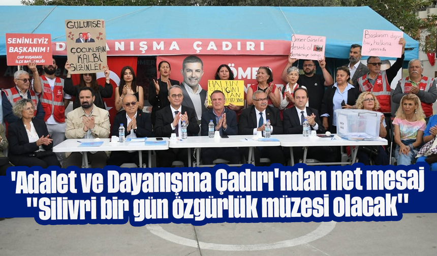 'Adalet ve Dayanışma Çadırı'ndan net mesaj; ''Silivri bir gün özgürlük müzesi olacak''