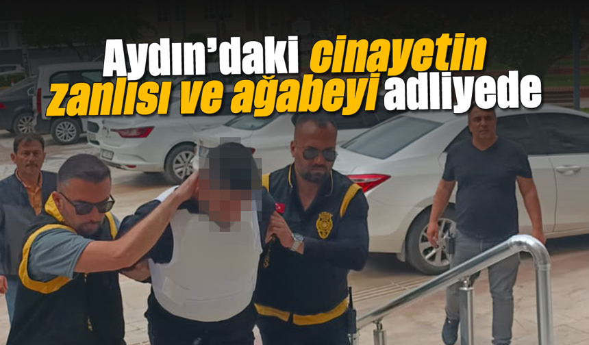 Aydın’daki cinayetin zanlısı ve ağabeyi adliyede