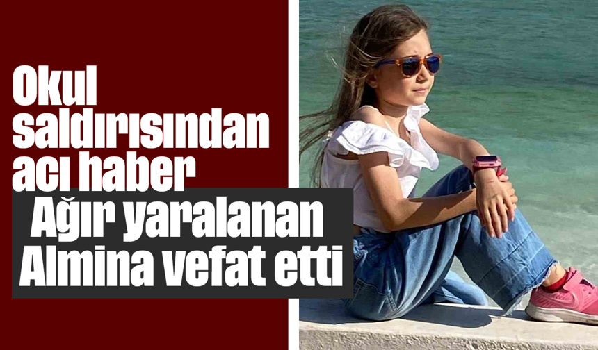 Okul saldırısından acı haber: Ağır yaralanan Almina vefat etti