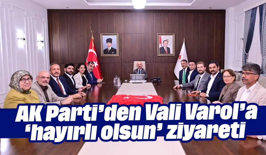 AK Parti’den Vali Varol’a ‘hayırlı olsun’ ziyareti