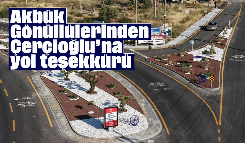 Akbük Gönüllülerinden Çerçioğlu’na yol teşekkürü