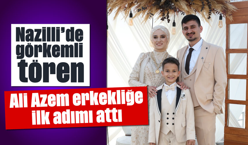 Nazilli'de görkemli tören: Ali Azem erkekliğe ilk adımı attı