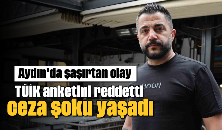 Aydın’da şaşırtan olay: TÜİK anketini reddetti, ceza şoku yaşadı