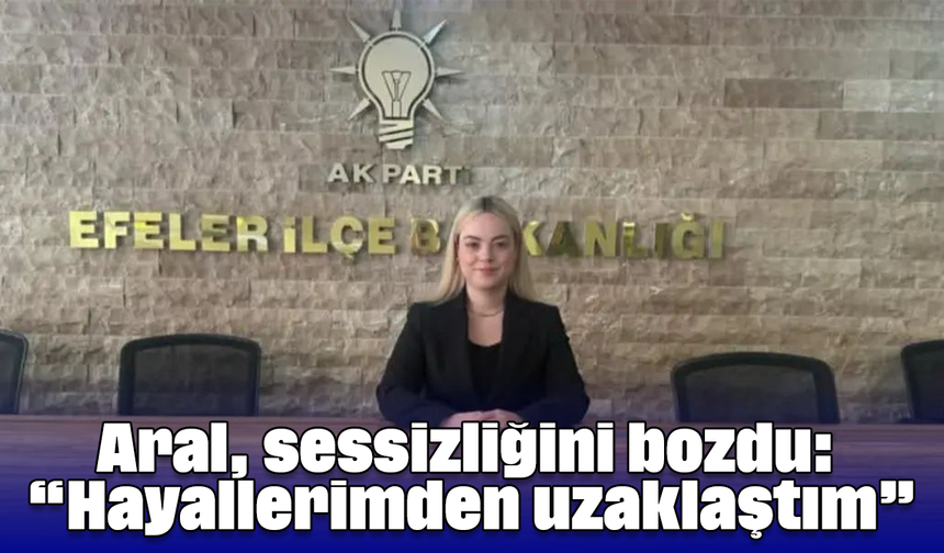 Aral, sessizliğini bozdu: “Hayallerimden uzaklaştım”