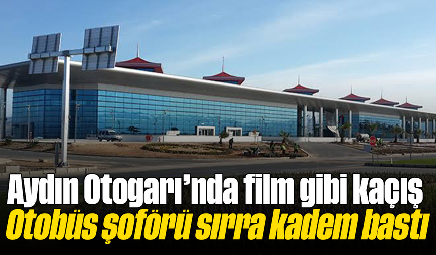 Aydın Otogarı’nda film gibi kaçış: Otobüs şoförü sırra kadem bastı