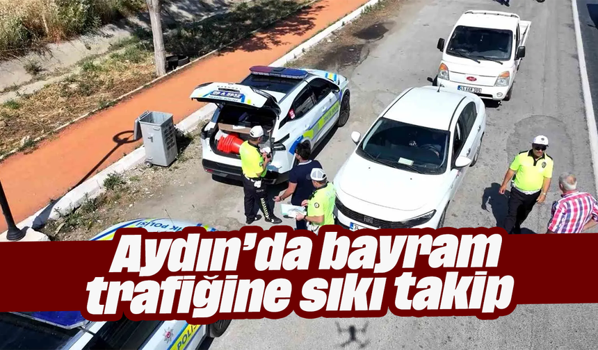 Aydın’da bayram trafiğine sıkı takip
