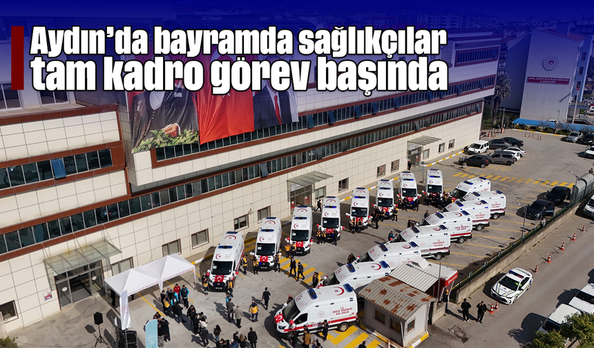 Aydın’da bayramda sağlıkçılar tam kadro görev başında