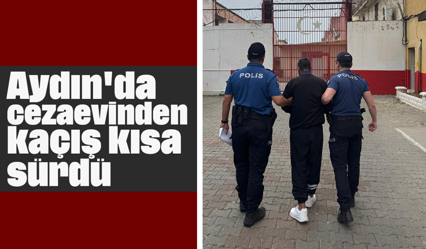 Aydın'da cezaevinden kaçış kısa sürdü