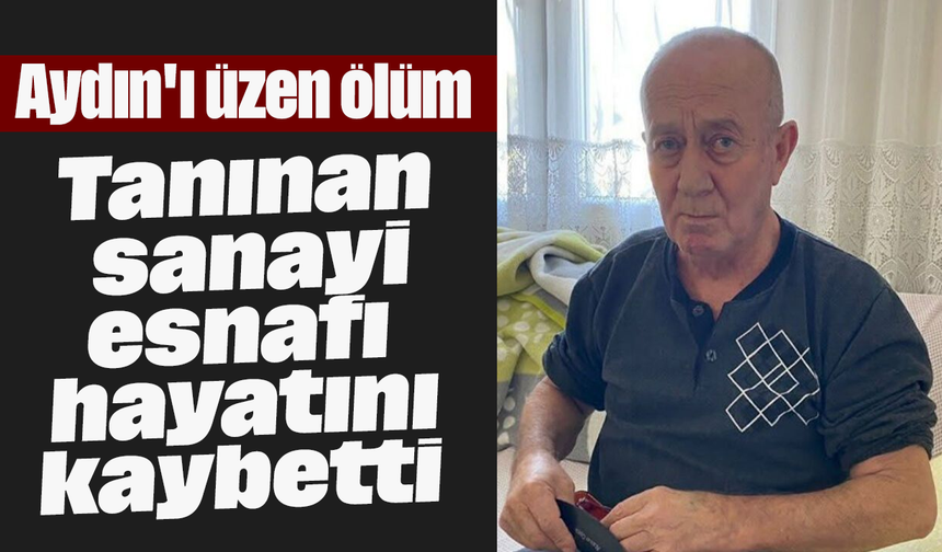 Aydın'ı üzen ölüm: Tanınan sanayi esnafı hayatını kaybetti