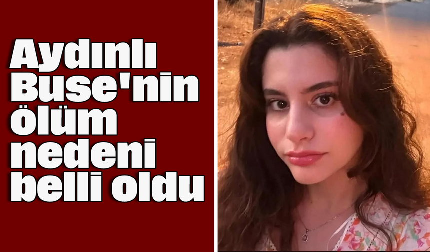 Aydınlı Buse'nin ölüm nedeni belli oldu