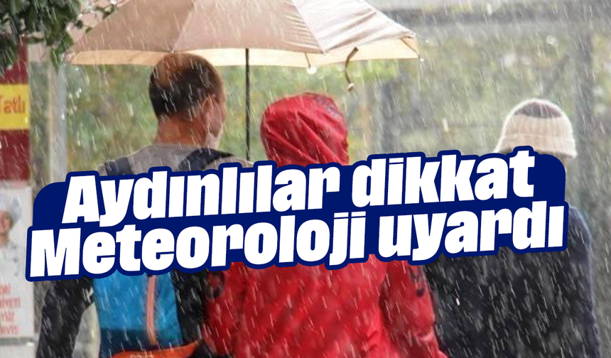 Aydınlılar dikkat! Meteoroloji uyardı