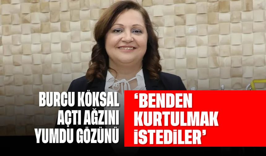 Burcu Köksal açtı ağzını yumdu gözünü
