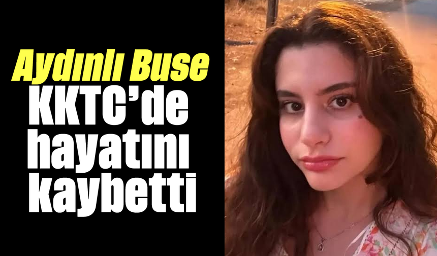Aydınlı Buse, KKTC’de hayatını kaybetti