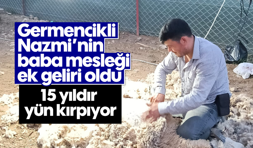 Germencikli Nazmi’nin baba mesleği, ek geliri oldu