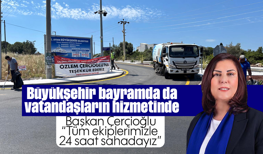 Büyükşehir bayramda da vatandaşların hizmetinde: Başkan Çerçioğlu “Tüm ekiplerimizle 24 saat sahadayız”