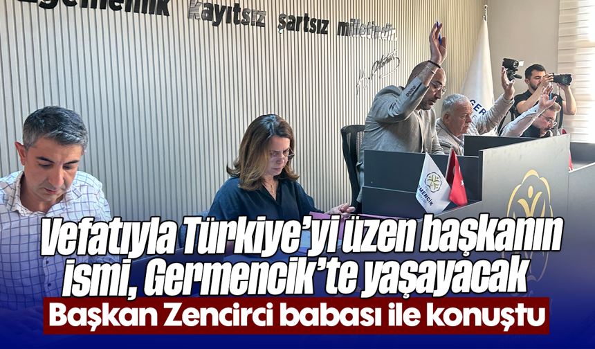 Vefatıyla Türkiye’yi üzen başkanın ismi, Germencik’te yaşayacak