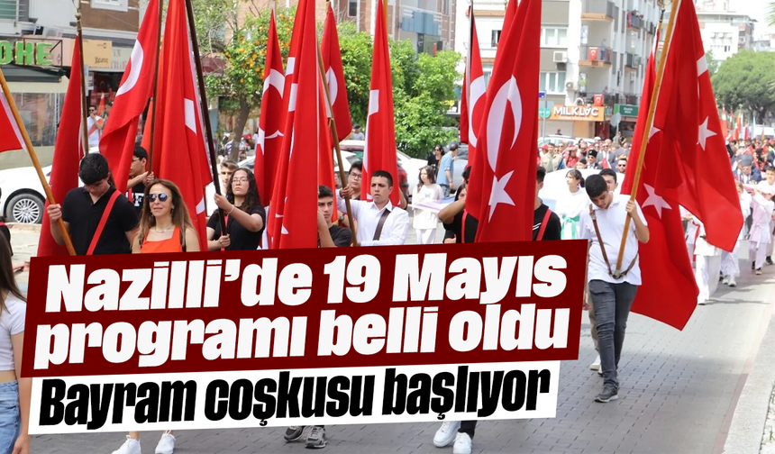 Nazilli’de 19 Mayıs programı belli oldu: Bayram coşkusu başlıyor