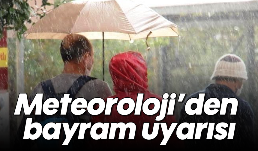 Meteoroloji’den bayram uyarısı