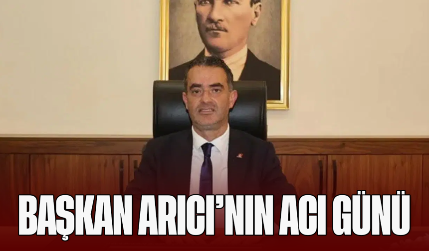 Başkan Arıcı’nın acı günü
