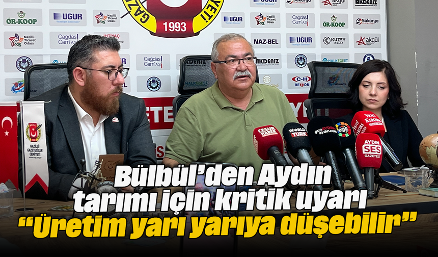 Bülbül’den Aydın tarımı için kritik uyarı “Üretim yarı yarıya düşebilir”
