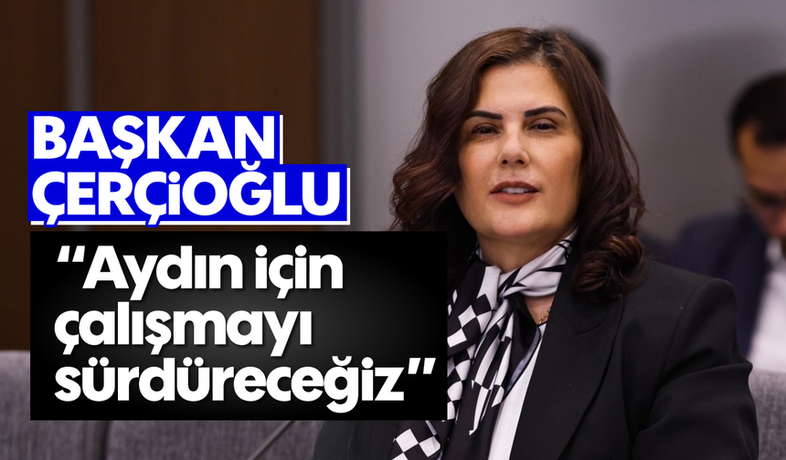 Başkan Çerçioğlu: “Aydın için çalışmayı sürdüreceğiz”