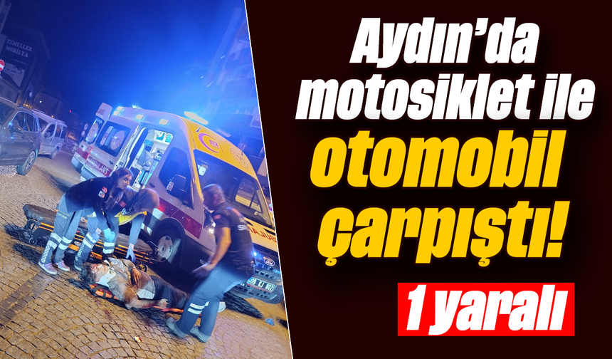 Aydın’da motosiklet ile otomobil çarpıştı! 1 yaralı