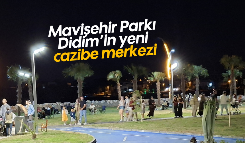 Mavişehir Parkı Didim’in yeni cazibe merkezi