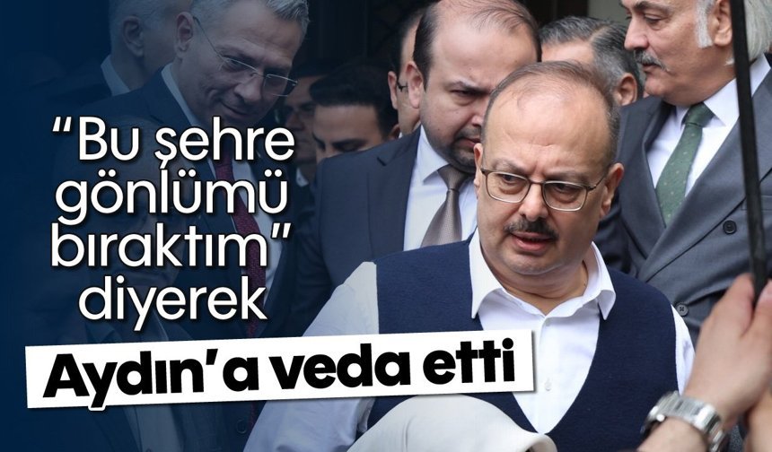 “Bu şehre gönlümü bıraktım” diyerek Aydın’a veda etti