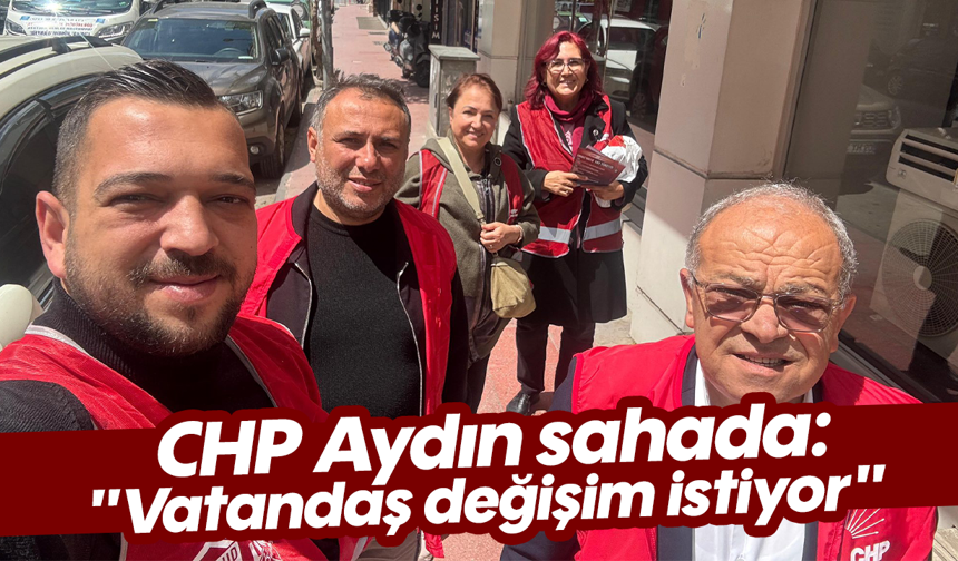 CHP Aydın sahada: "Vatandaş değişim istiyor"