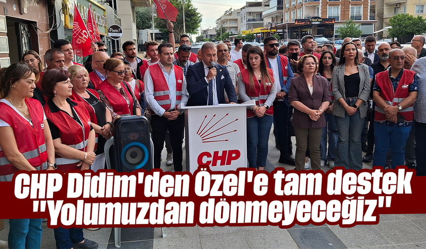 CHP Didim'den Özgür Özel'e tam destek: "Yolumuzdan dönmeyeceğiz"