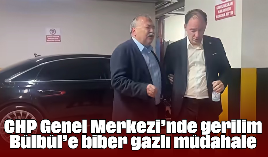 CHP Genel Merkezi’nde gerilim: Bülbül’e biber gazlı müdahale