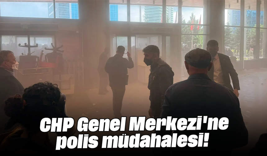 CHP Genel Merkezi'ne polis müdahalesi!