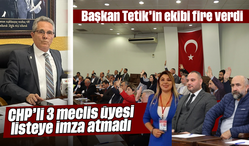 Başkan Tetik’in ekibi fire verdi: CHP’li 3 meclis üyesi listeye imza atmadı