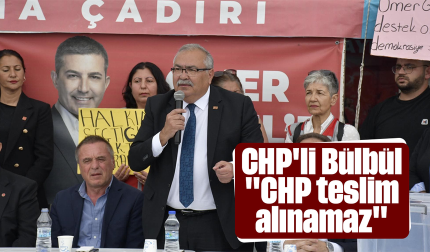 CHP'li Bülbül, "CHP teslim alınamaz"