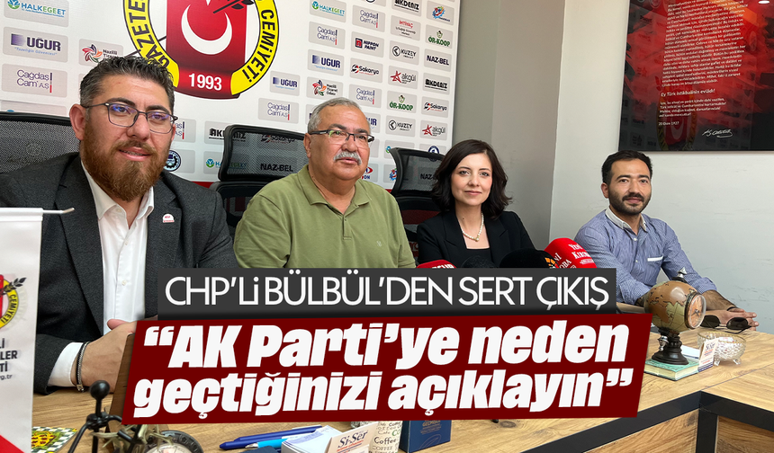 CHP’li Bülbül’den sert çıkış “AK Parti’ye neden geçtiğinizi açıklayın”